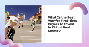 Read more about the article What is the Best Way for First-Time Buyers to Invest in Virtual Real Estate?