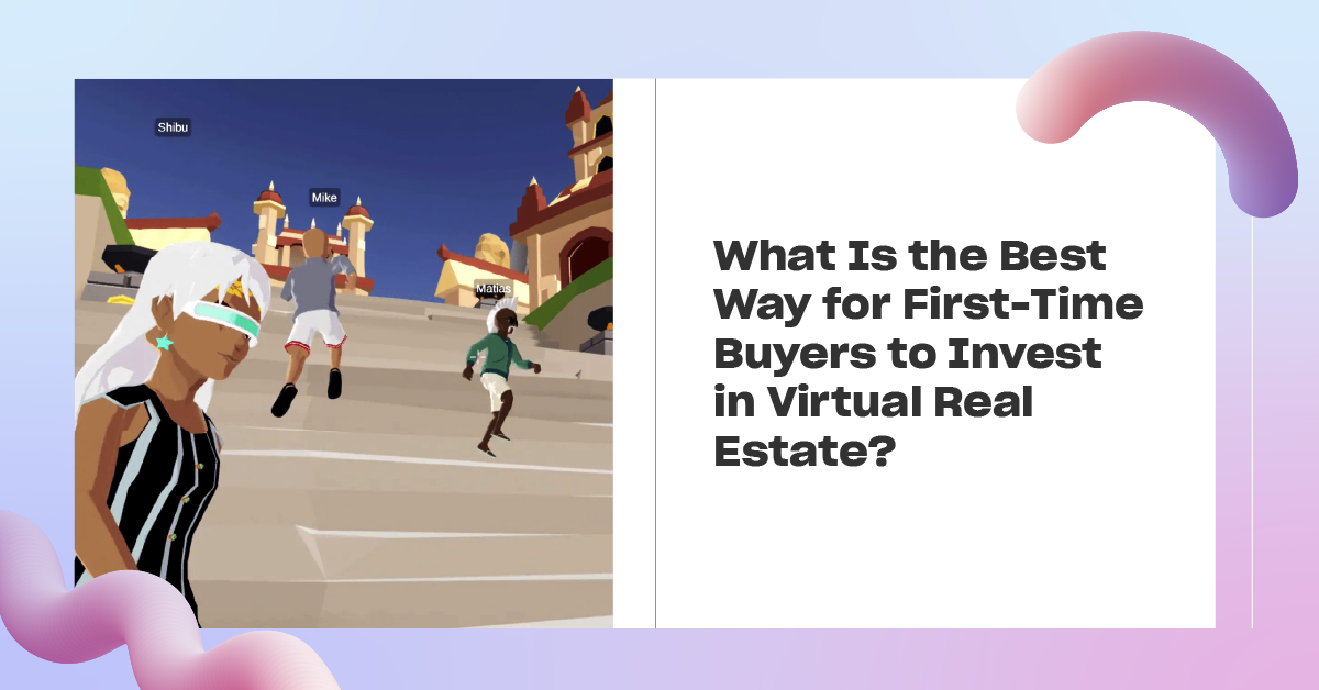 You are currently viewing What is the Best Way for First-Time Buyers to Invest in Virtual Real Estate?