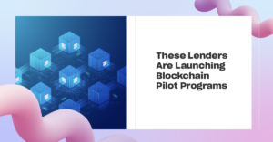 Read more about the article These Lenders Are Launching Blockchain Pilot Programs
