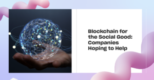 Read more about the article Blockchain for the Social Good: Companies Hoping to Help