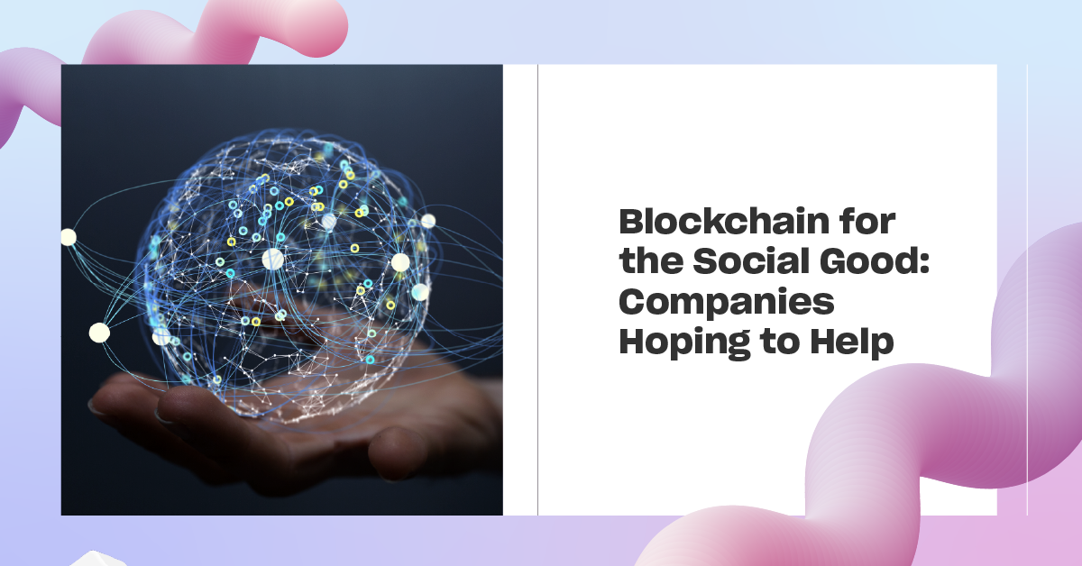You are currently viewing Blockchain for the Social Good: Companies Hoping to Help