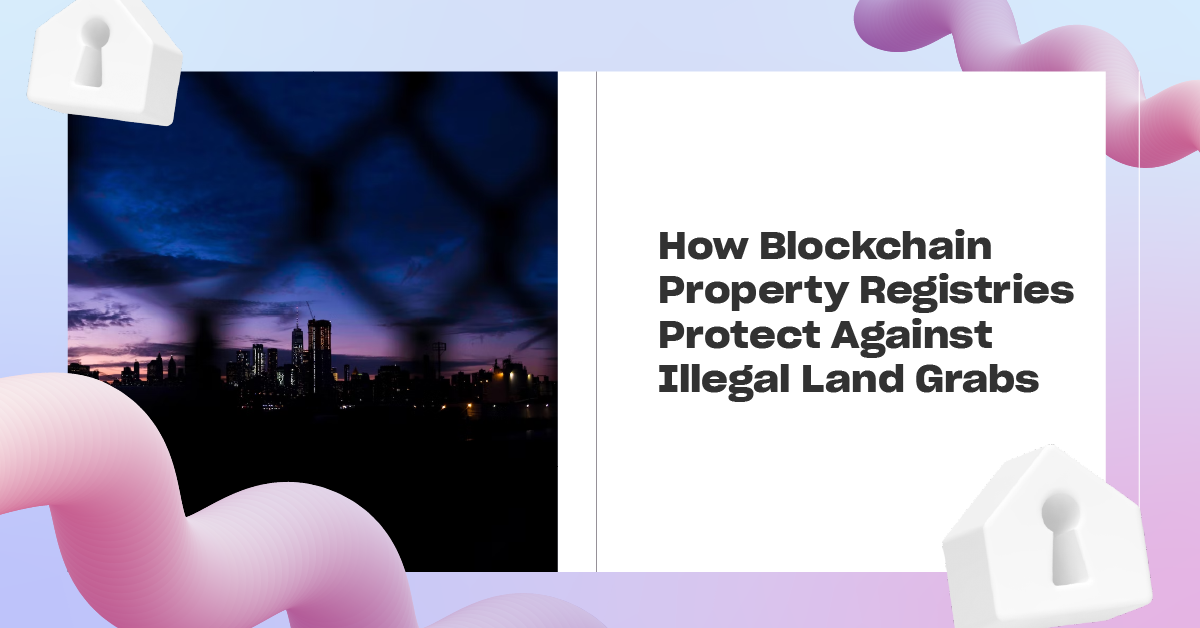 You are currently viewing How Blockchain Property Registries Protect Against Illegal Land Grabs