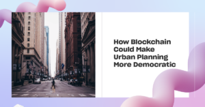 Read more about the article How Blockchain Could Make Urban Planning More Democratic