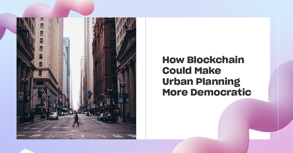 You are currently viewing How Blockchain Could Make Urban Planning More Democratic